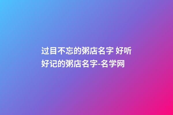 过目不忘的粥店名字 好听好记的粥店名字-名学网